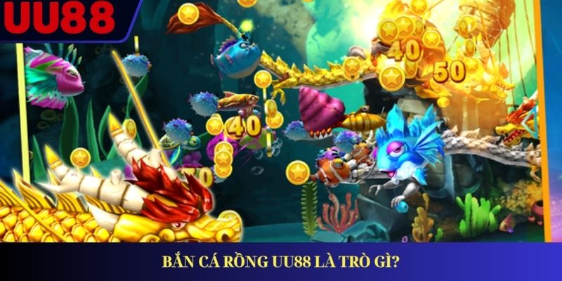 Bắn cá Rồng UU88 là trò gì?