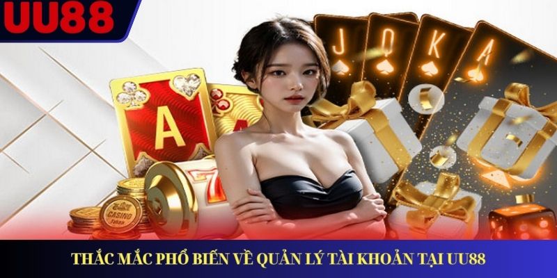 Thắc mắc phổ biến về quản lý tài khoản tại UU88