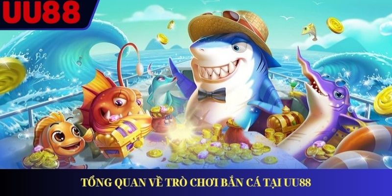 Tổng quan về trò chơi bắn cá tại UU88