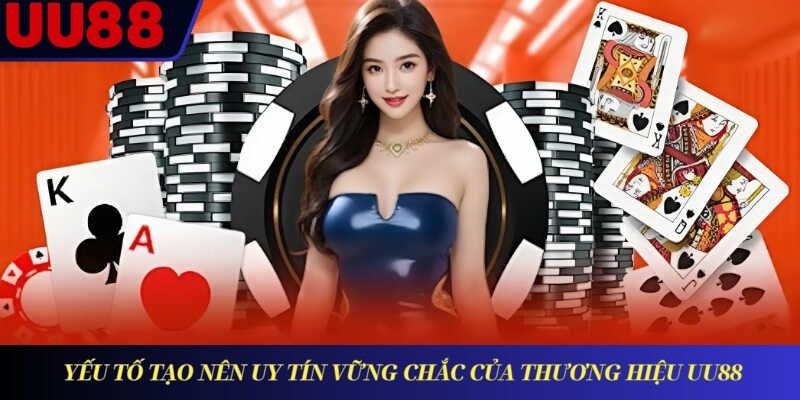  Yếu tố tạo nên uy tín vững chắc của thương hiệu UU88